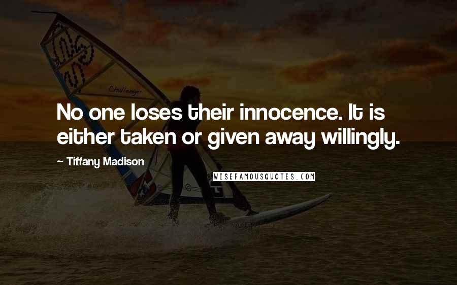 Tiffany Madison Quotes: No one loses their innocence. It is either taken or given away willingly.