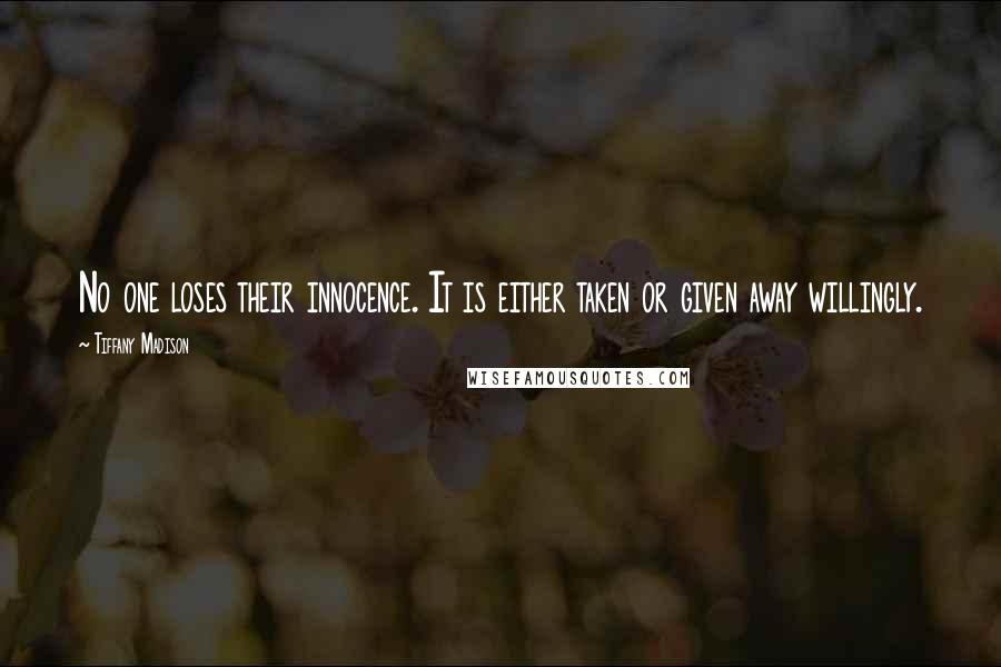 Tiffany Madison Quotes: No one loses their innocence. It is either taken or given away willingly.