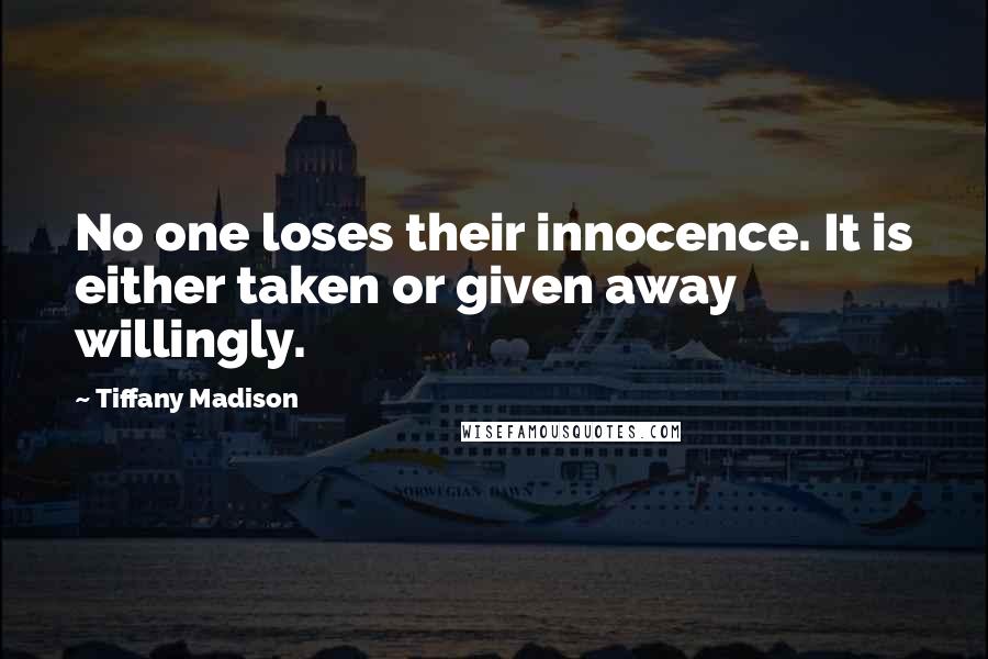 Tiffany Madison Quotes: No one loses their innocence. It is either taken or given away willingly.