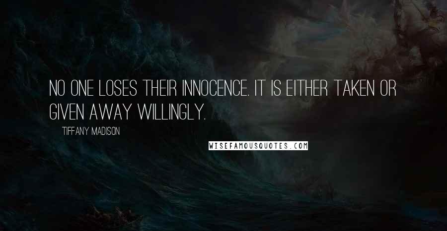 Tiffany Madison Quotes: No one loses their innocence. It is either taken or given away willingly.