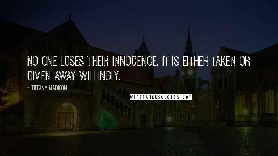 Tiffany Madison Quotes: No one loses their innocence. It is either taken or given away willingly.