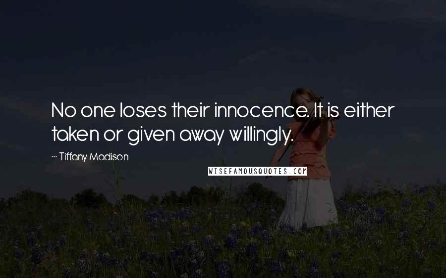 Tiffany Madison Quotes: No one loses their innocence. It is either taken or given away willingly.