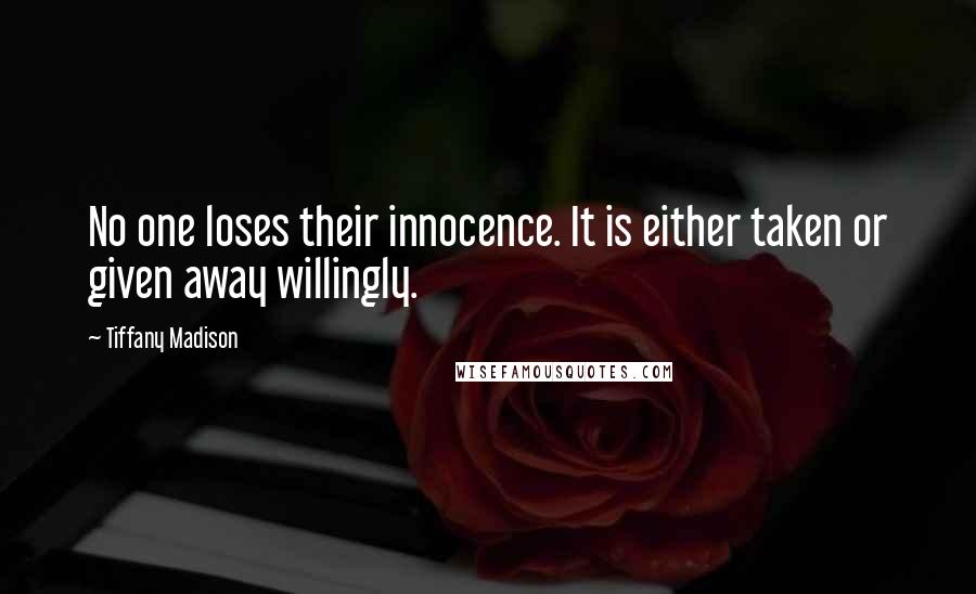 Tiffany Madison Quotes: No one loses their innocence. It is either taken or given away willingly.