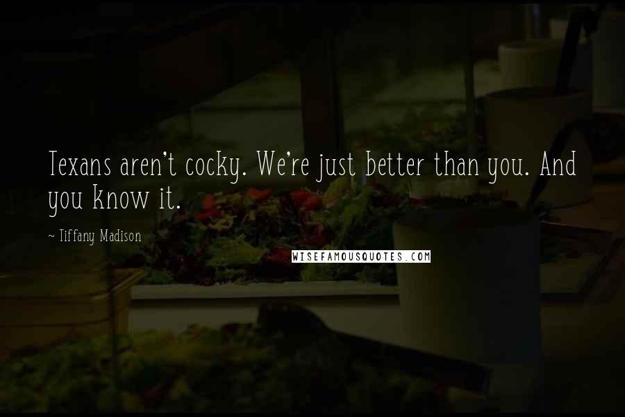 Tiffany Madison Quotes: Texans aren't cocky. We're just better than you. And you know it.