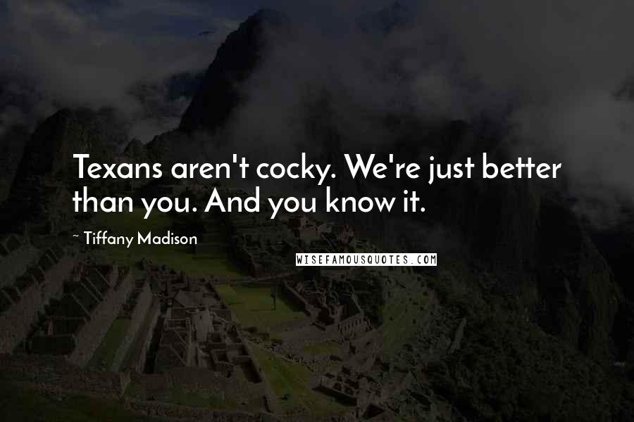 Tiffany Madison Quotes: Texans aren't cocky. We're just better than you. And you know it.