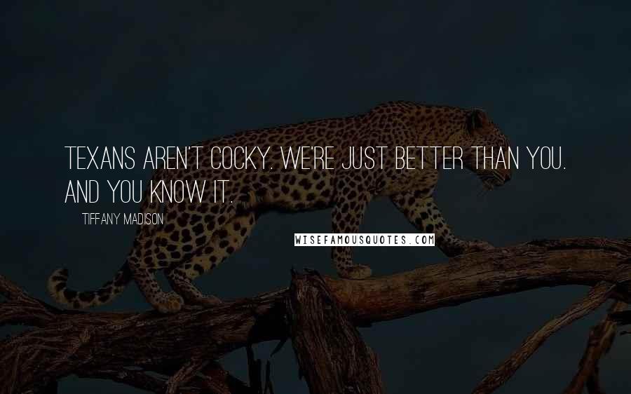 Tiffany Madison Quotes: Texans aren't cocky. We're just better than you. And you know it.