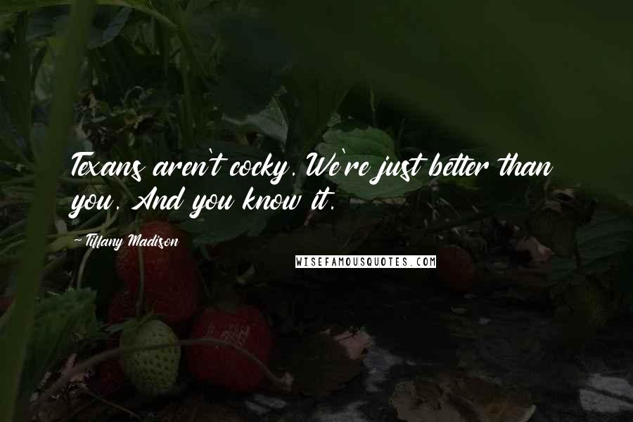 Tiffany Madison Quotes: Texans aren't cocky. We're just better than you. And you know it.