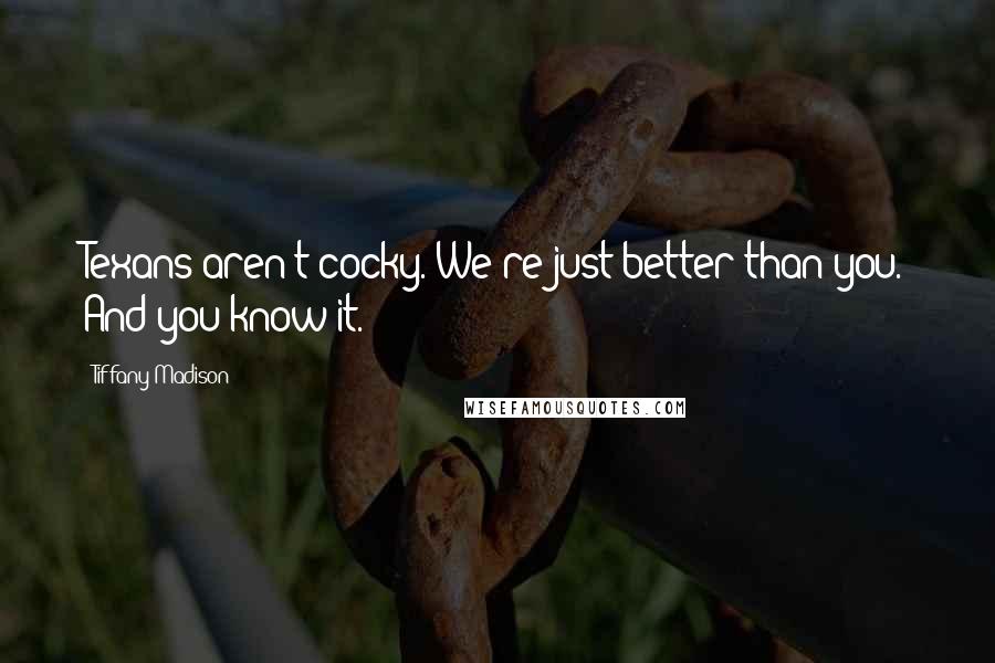Tiffany Madison Quotes: Texans aren't cocky. We're just better than you. And you know it.