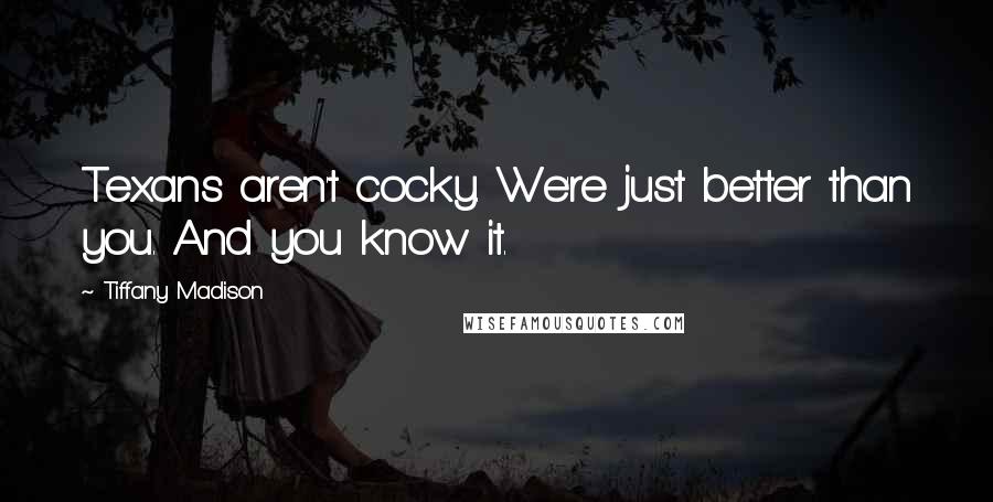 Tiffany Madison Quotes: Texans aren't cocky. We're just better than you. And you know it.
