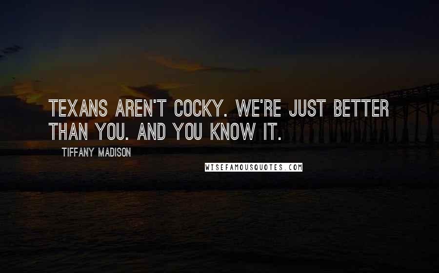 Tiffany Madison Quotes: Texans aren't cocky. We're just better than you. And you know it.