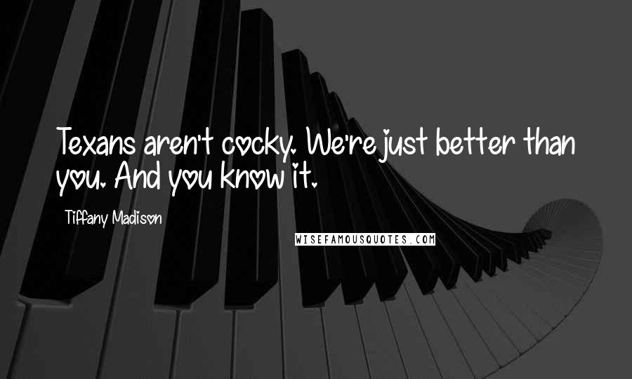 Tiffany Madison Quotes: Texans aren't cocky. We're just better than you. And you know it.
