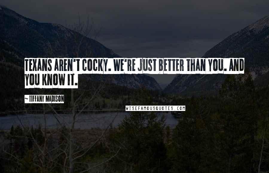 Tiffany Madison Quotes: Texans aren't cocky. We're just better than you. And you know it.