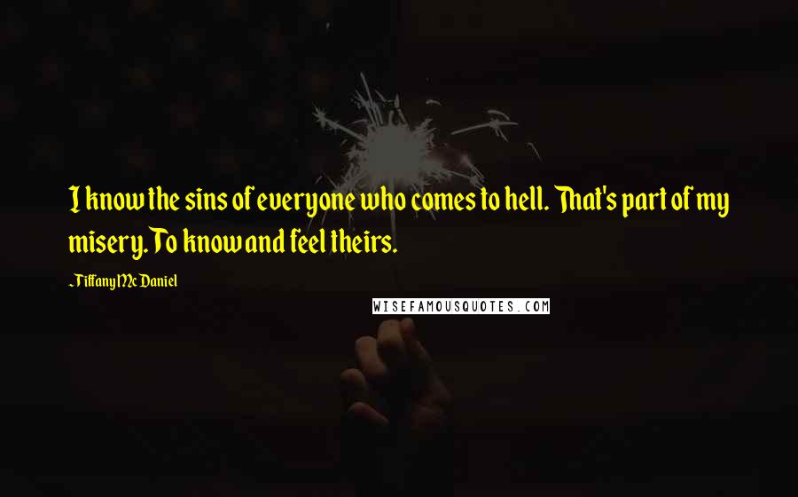 Tiffany McDaniel Quotes: I know the sins of everyone who comes to hell. That's part of my misery. To know and feel theirs.