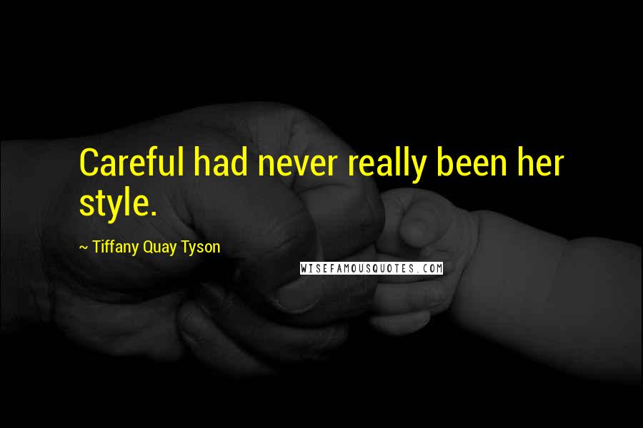 Tiffany Quay Tyson Quotes: Careful had never really been her style.