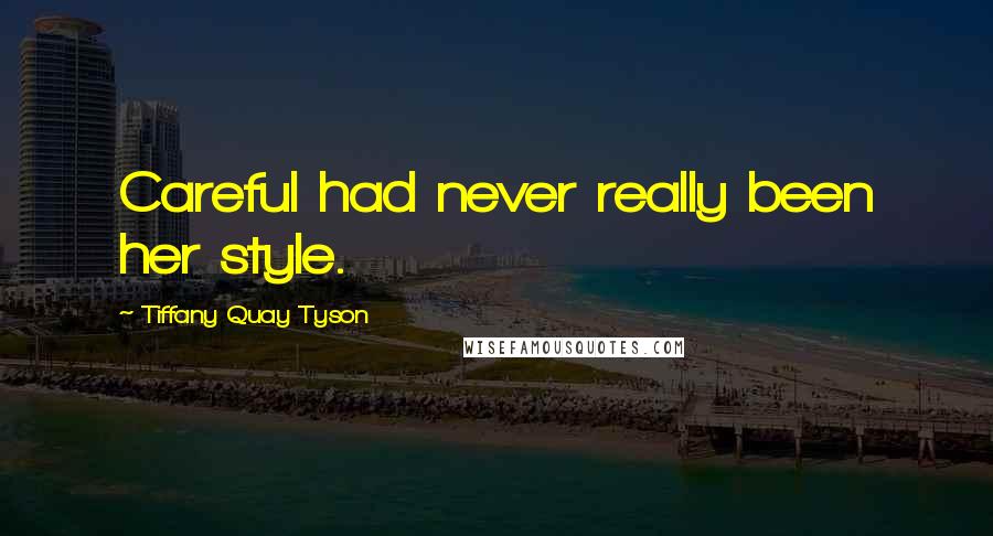 Tiffany Quay Tyson Quotes: Careful had never really been her style.