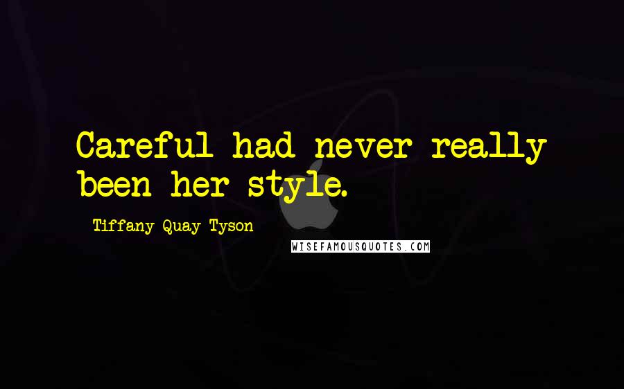 Tiffany Quay Tyson Quotes: Careful had never really been her style.