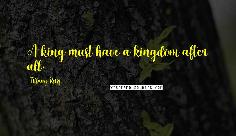 Tiffany Reisz Quotes: A king must have a kingdom after all.