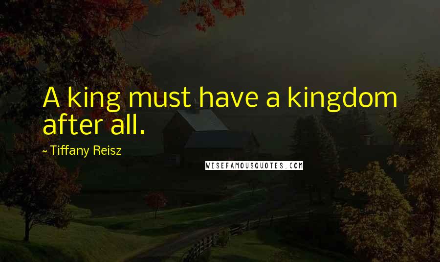 Tiffany Reisz Quotes: A king must have a kingdom after all.