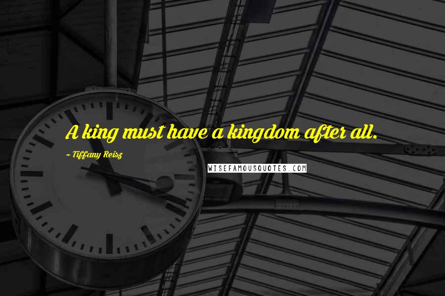 Tiffany Reisz Quotes: A king must have a kingdom after all.