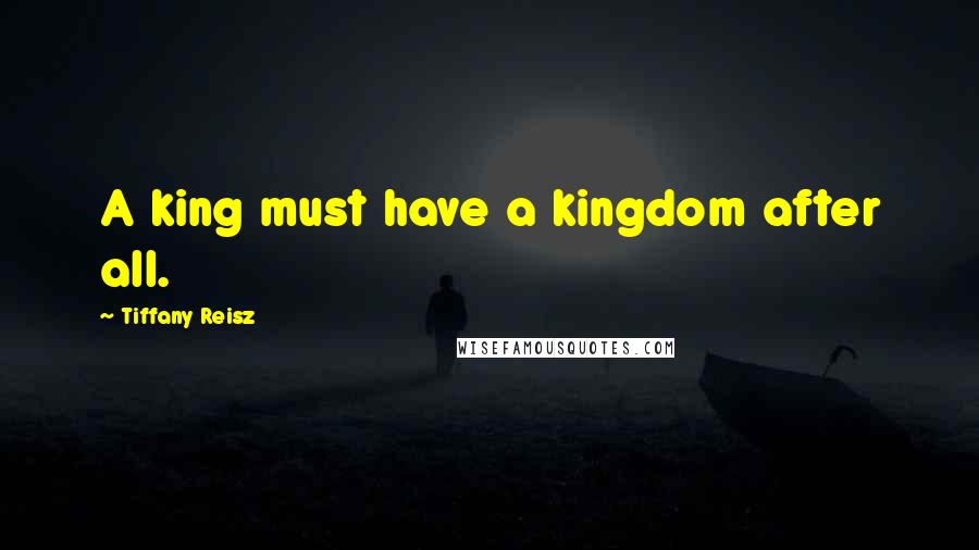Tiffany Reisz Quotes: A king must have a kingdom after all.