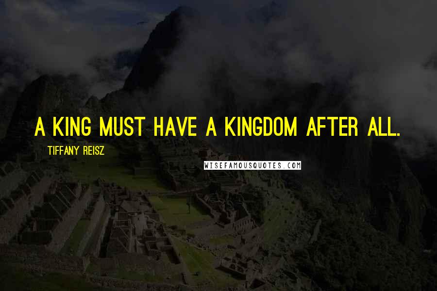Tiffany Reisz Quotes: A king must have a kingdom after all.