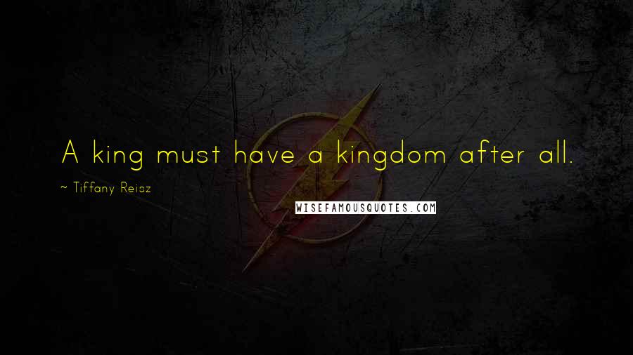 Tiffany Reisz Quotes: A king must have a kingdom after all.
