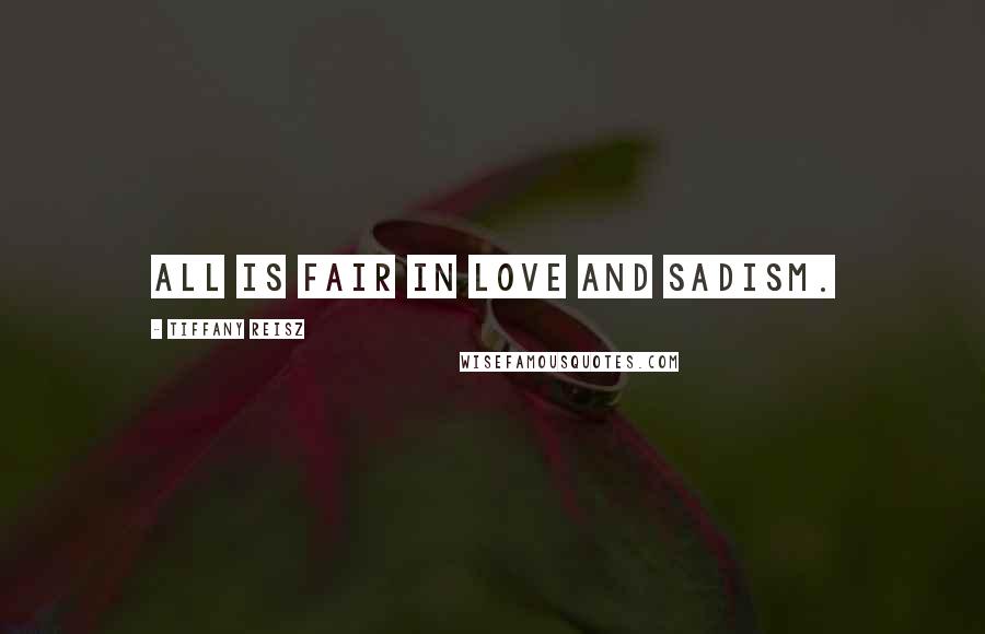 Tiffany Reisz Quotes: All is fair in love and sadism.