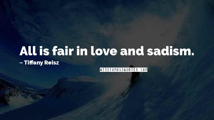 Tiffany Reisz Quotes: All is fair in love and sadism.