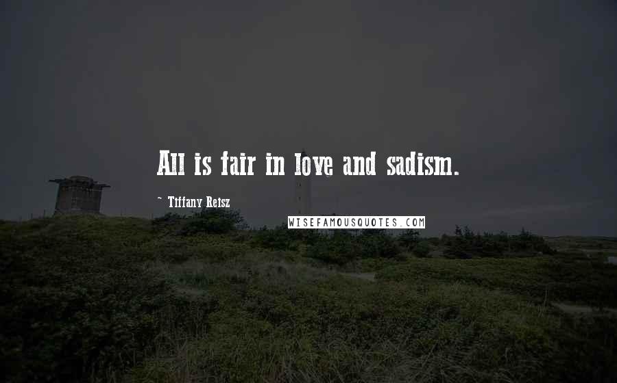 Tiffany Reisz Quotes: All is fair in love and sadism.
