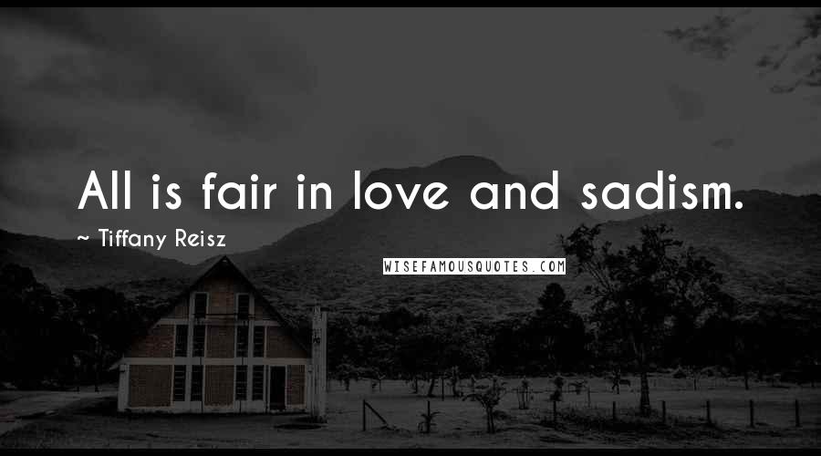 Tiffany Reisz Quotes: All is fair in love and sadism.