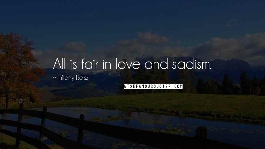 Tiffany Reisz Quotes: All is fair in love and sadism.