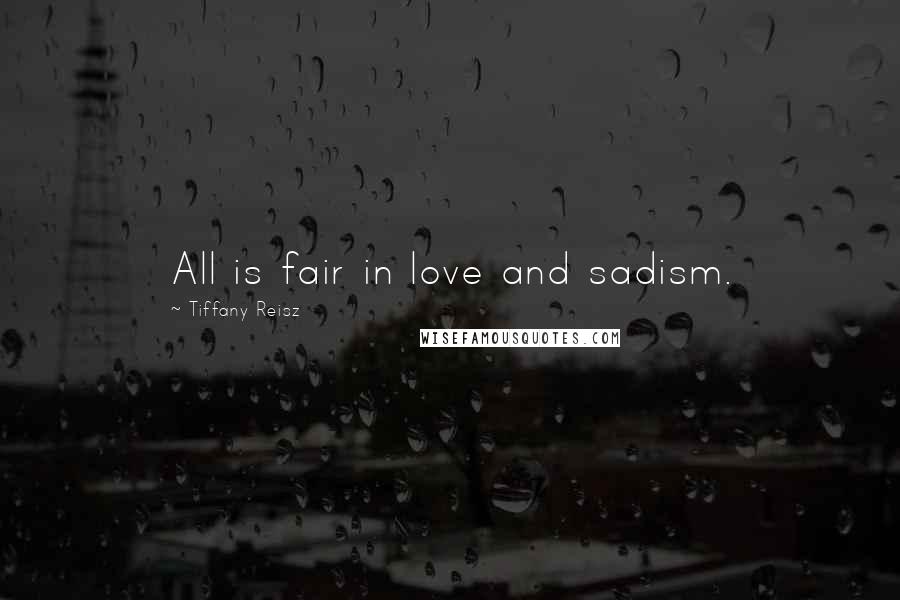 Tiffany Reisz Quotes: All is fair in love and sadism.