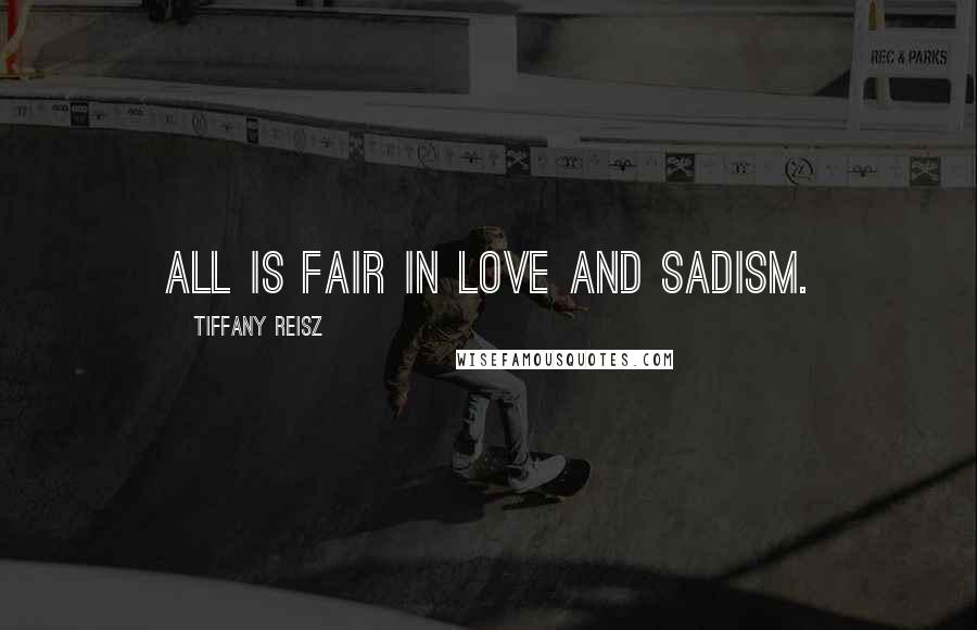 Tiffany Reisz Quotes: All is fair in love and sadism.