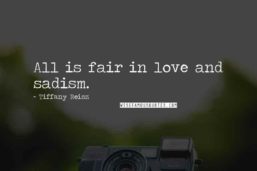 Tiffany Reisz Quotes: All is fair in love and sadism.