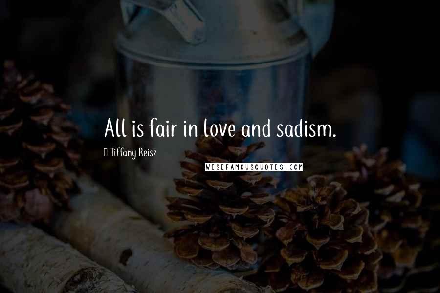 Tiffany Reisz Quotes: All is fair in love and sadism.