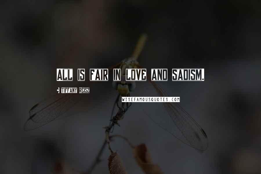 Tiffany Reisz Quotes: All is fair in love and sadism.