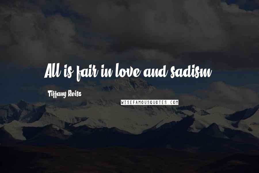 Tiffany Reisz Quotes: All is fair in love and sadism.