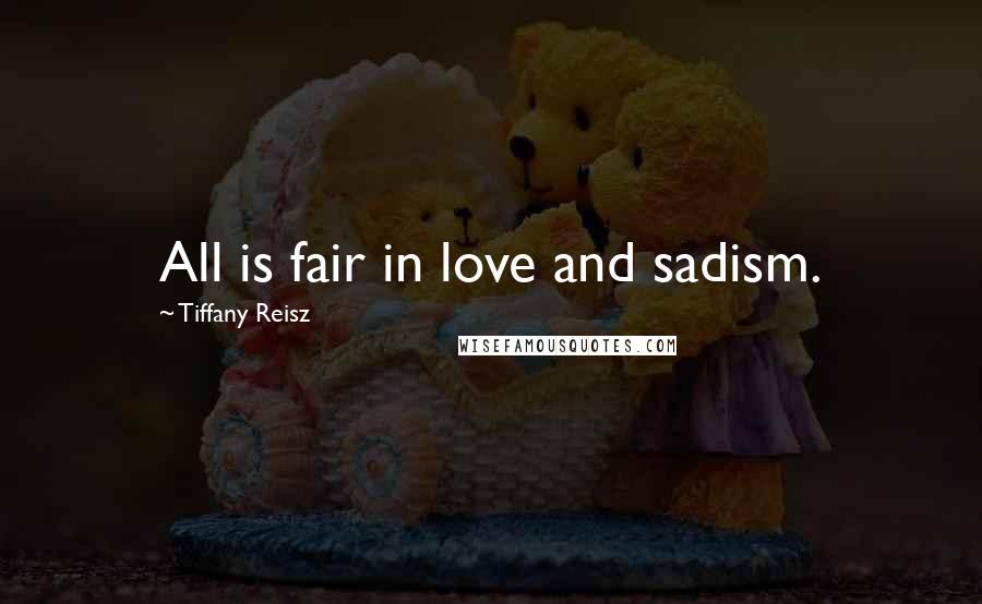 Tiffany Reisz Quotes: All is fair in love and sadism.