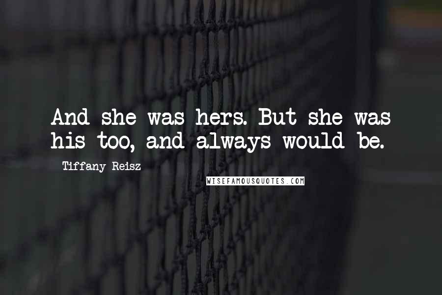 Tiffany Reisz Quotes: And she was hers. But she was his too, and always would be.