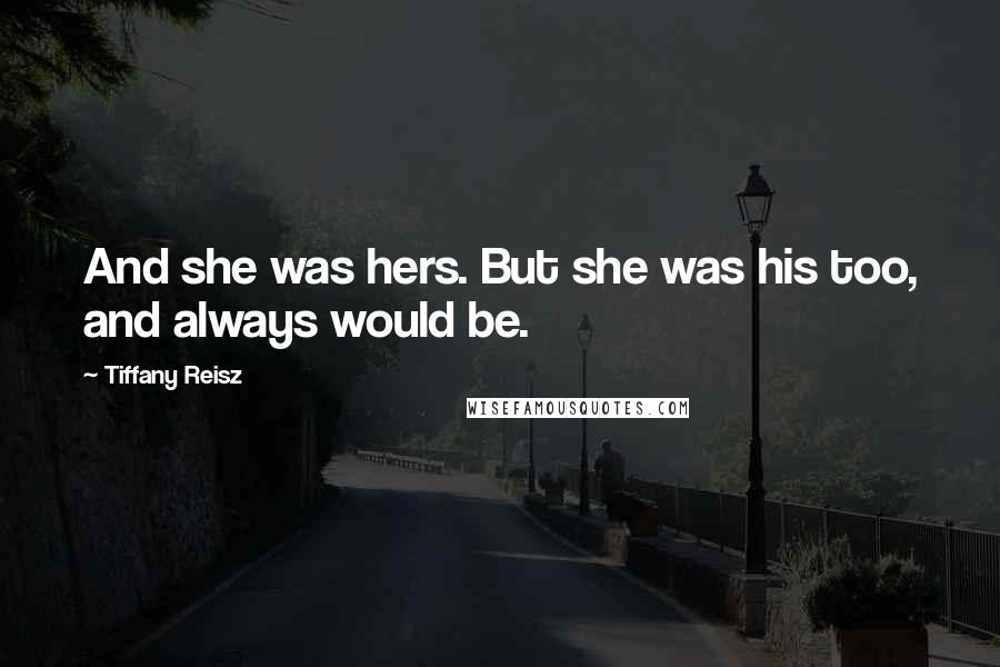 Tiffany Reisz Quotes: And she was hers. But she was his too, and always would be.