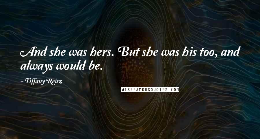 Tiffany Reisz Quotes: And she was hers. But she was his too, and always would be.