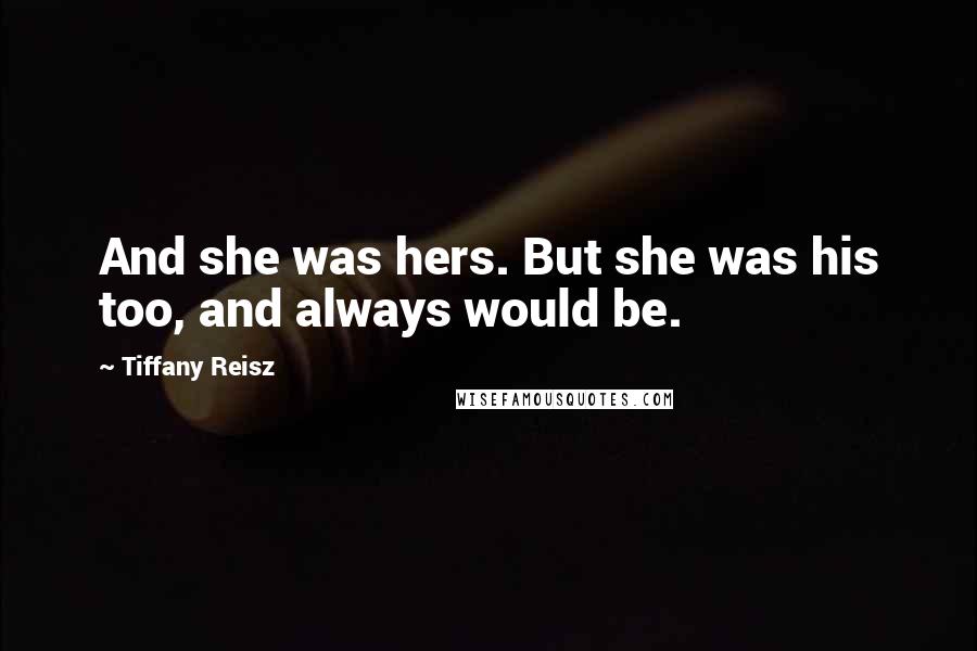 Tiffany Reisz Quotes: And she was hers. But she was his too, and always would be.