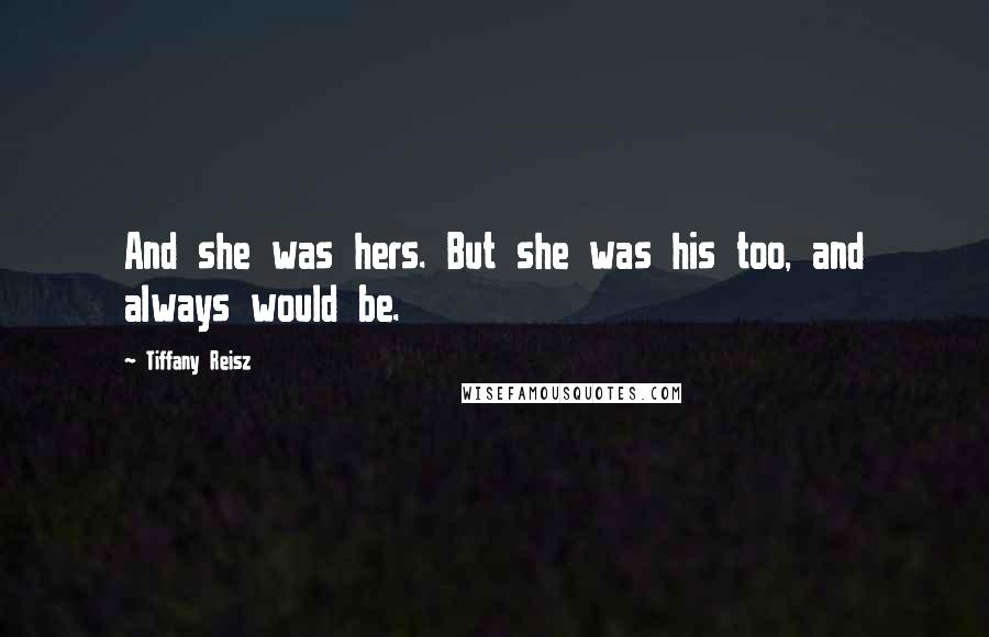 Tiffany Reisz Quotes: And she was hers. But she was his too, and always would be.