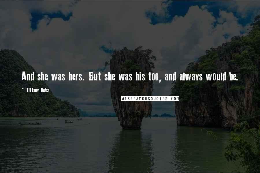 Tiffany Reisz Quotes: And she was hers. But she was his too, and always would be.