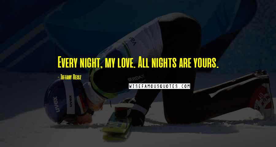 Tiffany Reisz Quotes: Every night, my love. All nights are yours.