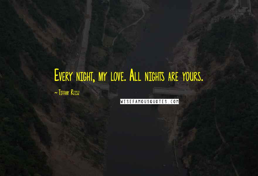 Tiffany Reisz Quotes: Every night, my love. All nights are yours.