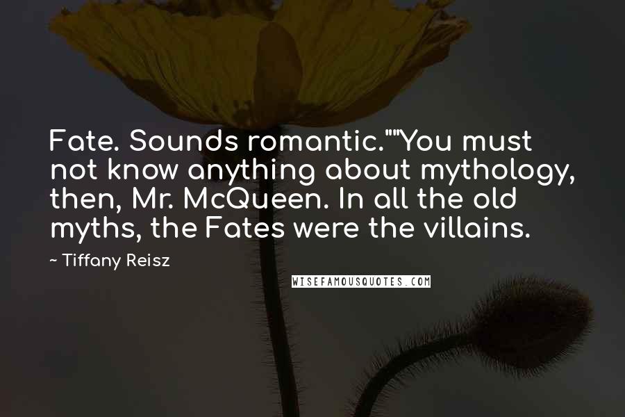 Tiffany Reisz Quotes: Fate. Sounds romantic.""You must not know anything about mythology, then, Mr. McQueen. In all the old myths, the Fates were the villains.