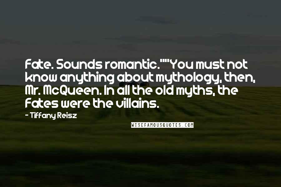 Tiffany Reisz Quotes: Fate. Sounds romantic.""You must not know anything about mythology, then, Mr. McQueen. In all the old myths, the Fates were the villains.