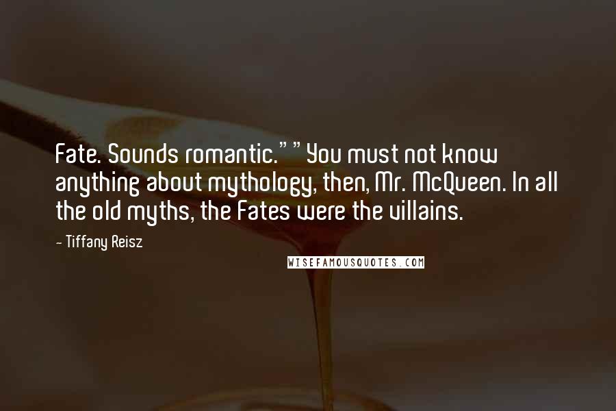 Tiffany Reisz Quotes: Fate. Sounds romantic.""You must not know anything about mythology, then, Mr. McQueen. In all the old myths, the Fates were the villains.