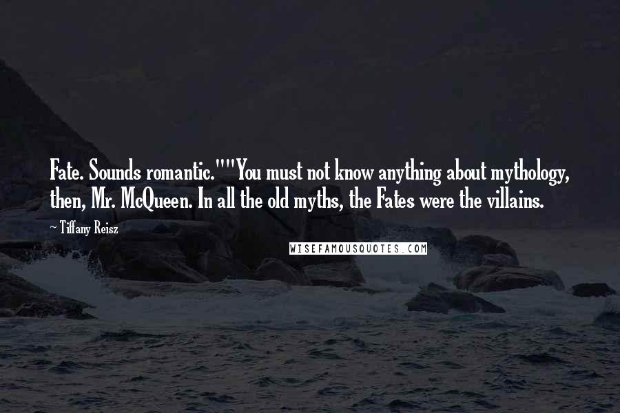 Tiffany Reisz Quotes: Fate. Sounds romantic.""You must not know anything about mythology, then, Mr. McQueen. In all the old myths, the Fates were the villains.